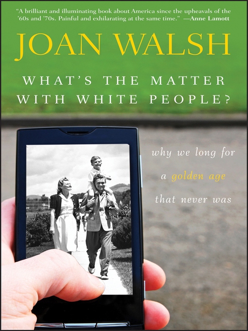 Title details for What's the Matter with White People by Joan Walsh - Available